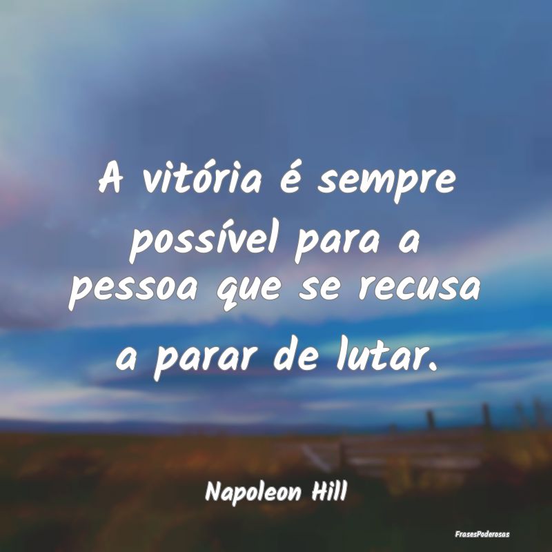 A vitória é sempre possível para a pessoa que s...