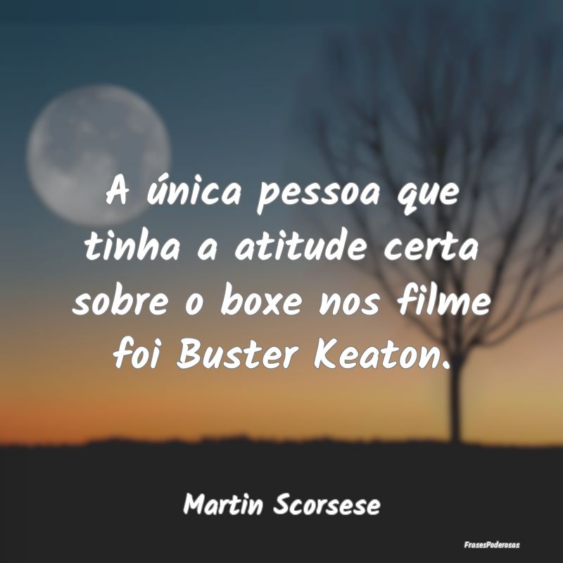 A única pessoa que tinha a atitude certa sobre o ...