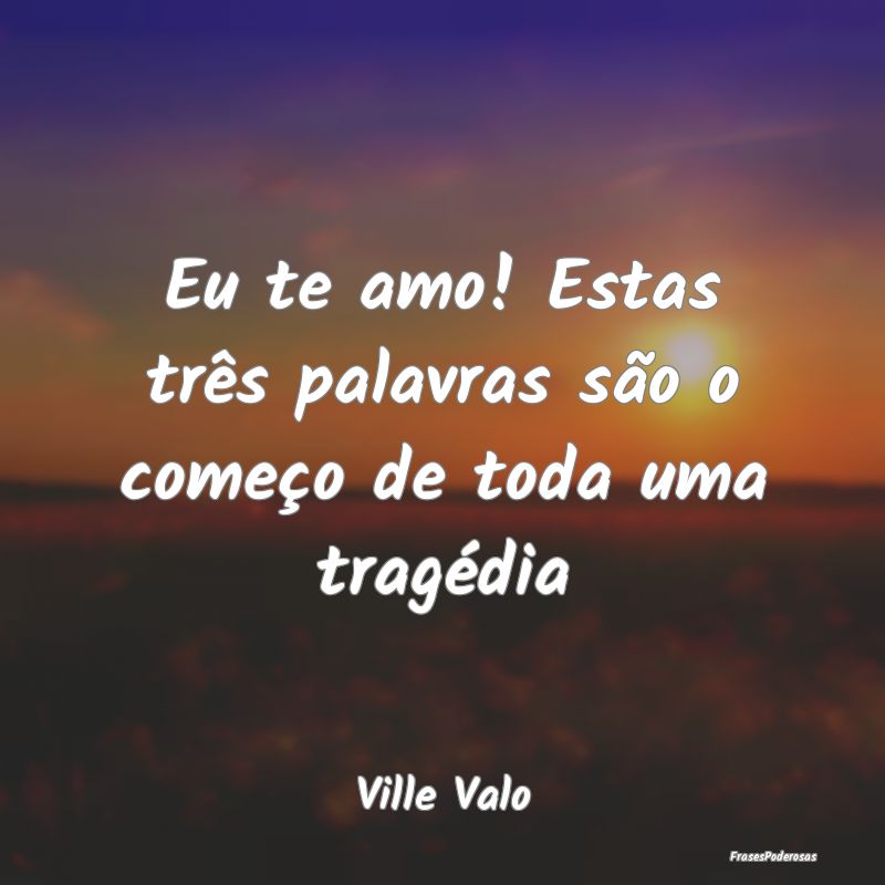Eu te amo! Estas três palavras são o começo de ...