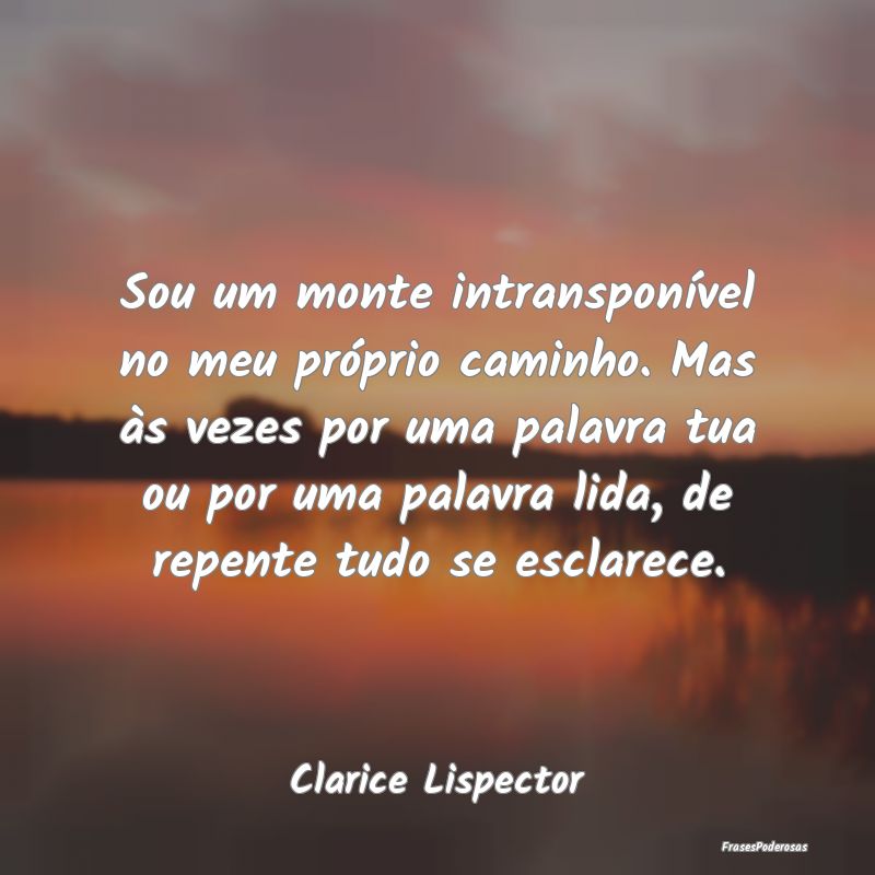 Sou um monte intransponível no meu próprio camin... Sou um monte intransponível no meu próprio camin...