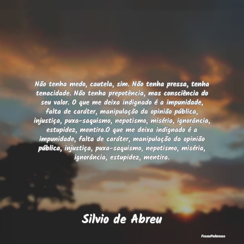 Não tenha medo, cautela, sim. Não tenha pressa, ... Não tenha medo, cautela, sim. Não tenha pressa, ...