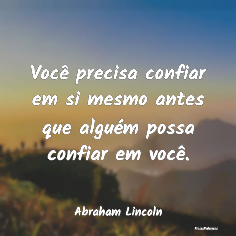 Você precisa confiar em si mesmo antes que algué...