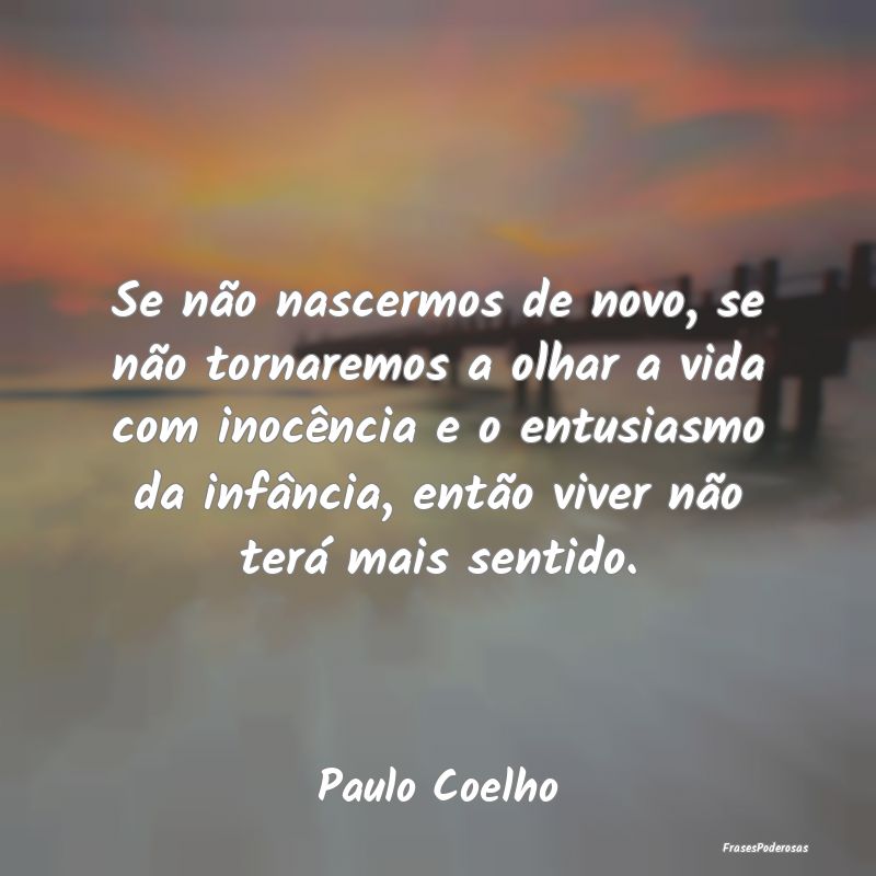 Se não nascermos de novo, se não tornaremos a ol... Se não nascermos de novo, se não tornaremos a ol...