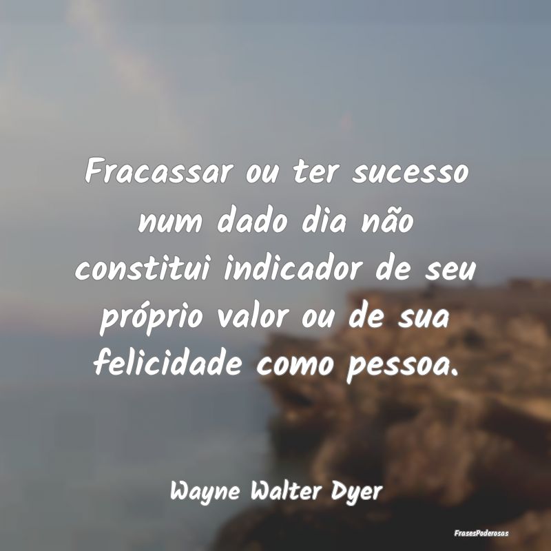 Fracassar ou ter sucesso num dado dia não constit... Fracassar ou ter sucesso num dado dia não constit...