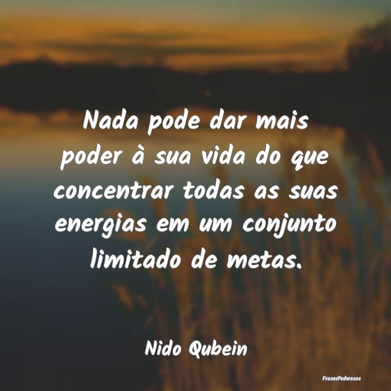 Nada pode dar mais poder à sua vida do que concen... Nada pode dar mais poder à sua vida do que concen...