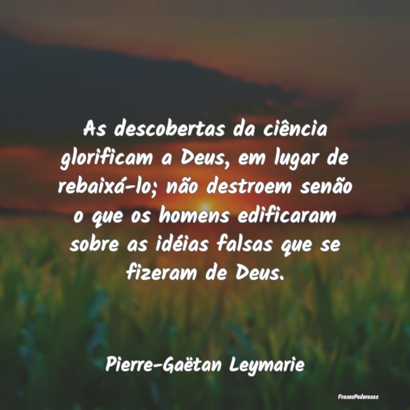 As descobertas da ciência glorificam a Deus, em l... As descobertas da ciência glorificam a Deus, em l...