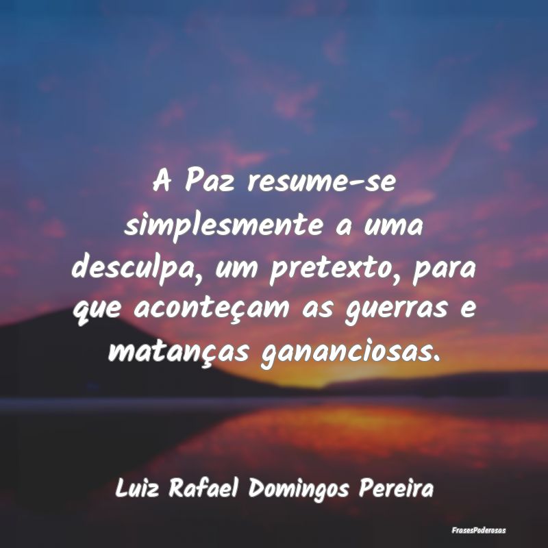 A Paz resume-se simplesmente a uma desculpa, um pr... A Paz resume-se simplesmente a uma desculpa, um pr...