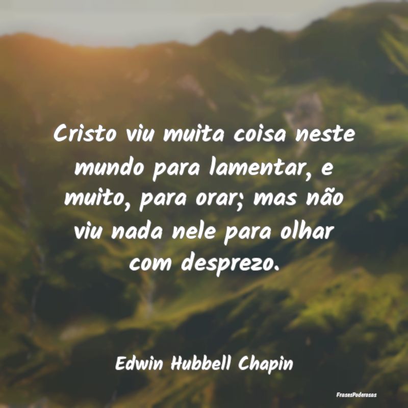 Cristo viu muita coisa neste mundo para lamentar, ... Cristo viu muita coisa neste mundo para lamentar, ...