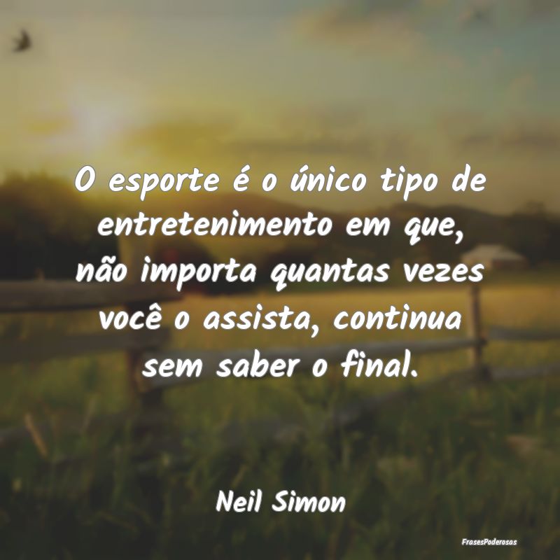O esporte é o único tipo de entretenimento em qu... O esporte é o único tipo de entretenimento em qu...