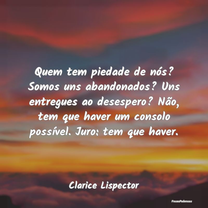 Quem tem piedade de nós? Somos uns abandonados? U... Quem tem piedade de nós? Somos uns abandonados? U...