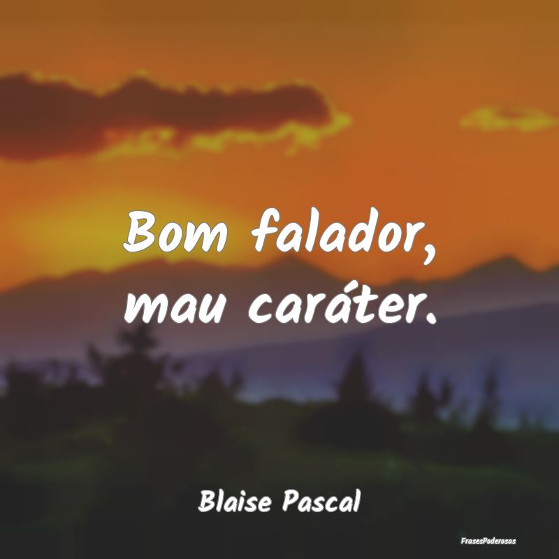 Bom falador, mau caráter....