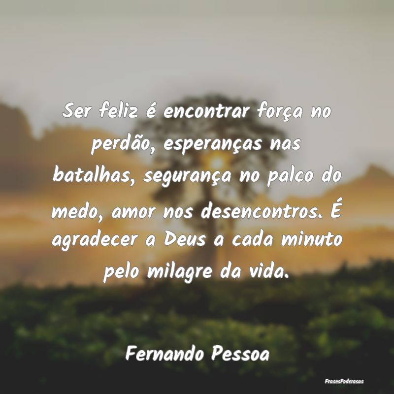 Frases de Esperança - Ser feliz é encontrar força no perdão, esperan...