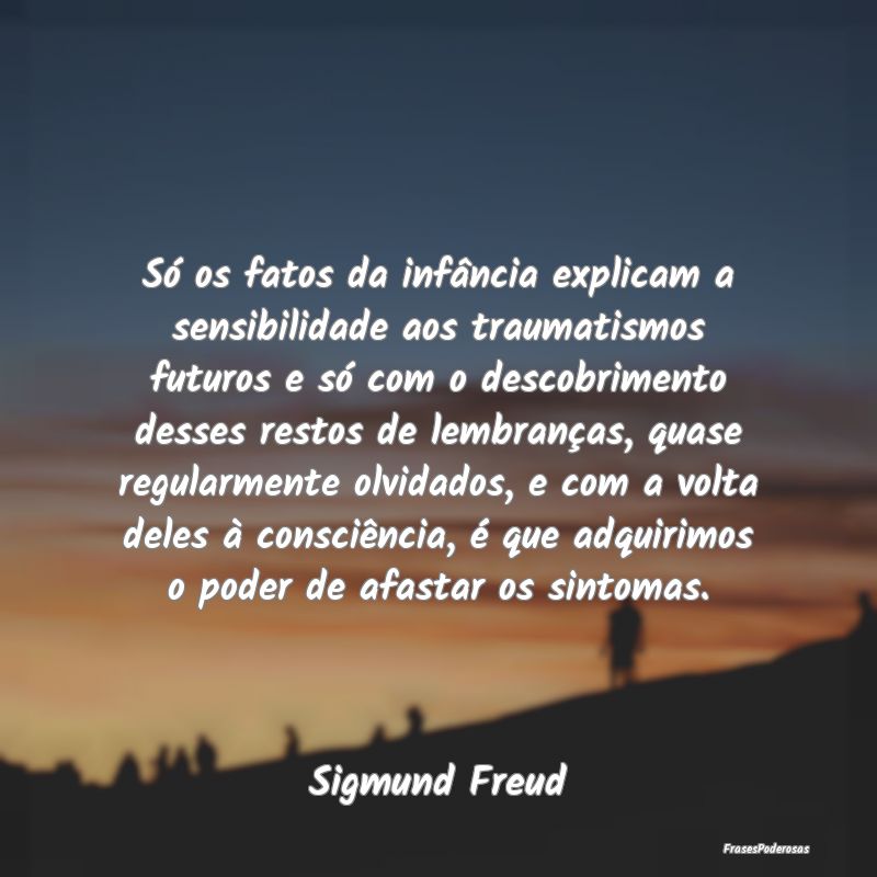 Só os fatos da infância explicam a sensibilidade... Só os fatos da infância explicam a sensibilidade...