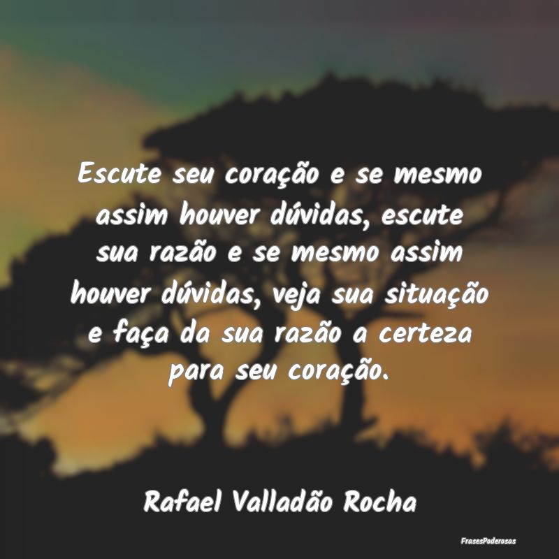 Escute seu coração e se mesmo assim houver dúvi... Escute seu coração e se mesmo assim houver dúvi...