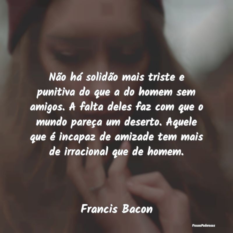 Não há solidão mais triste e punitiva do que a ... Não há solidão mais triste e punitiva do que a ...