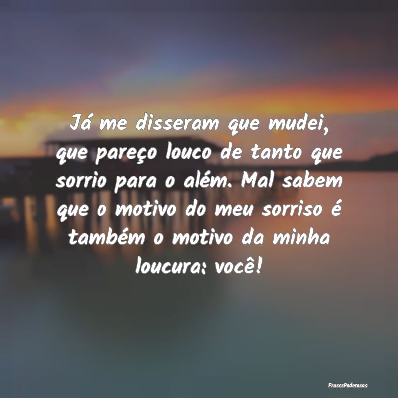 Já me disseram que mudei, que pareço louco de ta... Já me disseram que mudei, que pareço louco de ta...