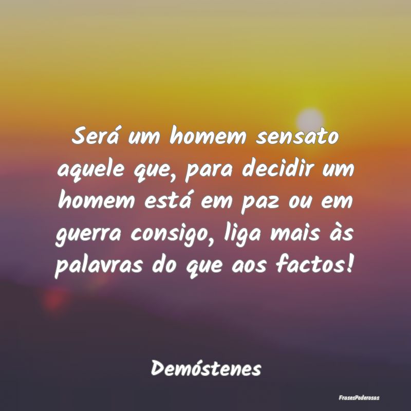 Frases de Paz - Será um homem sensato aquele que, para decidir um...