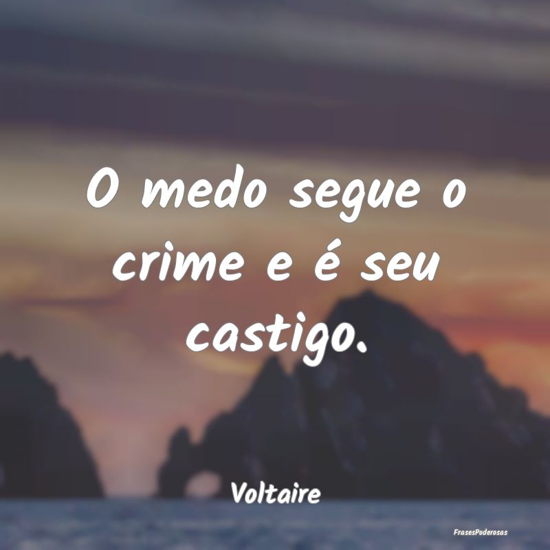 O medo segue o crime e é seu castigo....