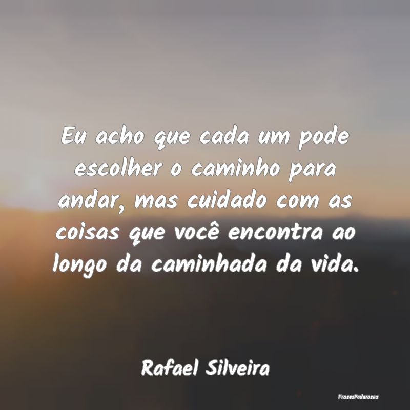 Frases de Caminho - Eu acho que cada um pode escolher o caminho para a...