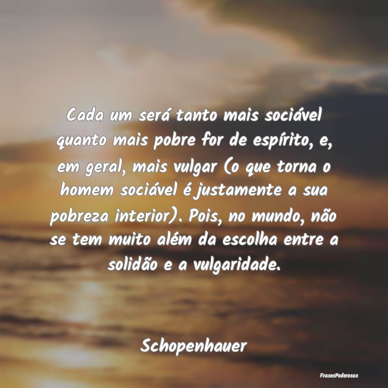 Cada um será tanto mais sociável quanto mais pob... Cada um será tanto mais sociável quanto mais pob...