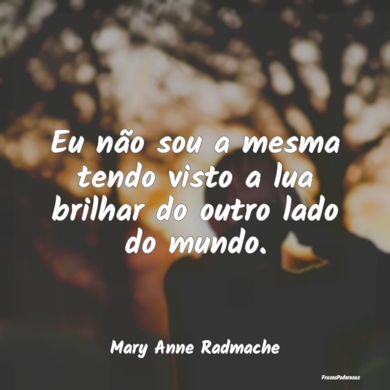Eu não sou a mesma tendo visto a lua brilhar do o...