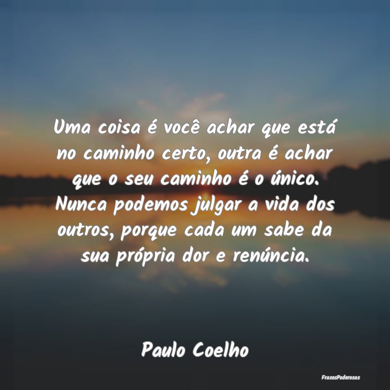 Uma coisa é você achar que está no caminho cert... Uma coisa é você achar que está no caminho cert...