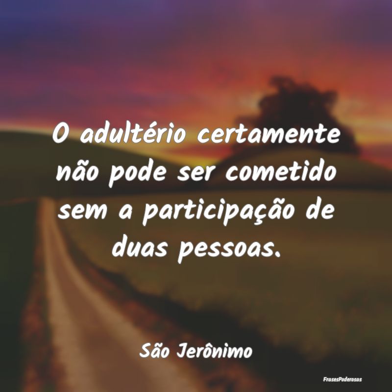 O adultério certamente não pode ser cometido sem...