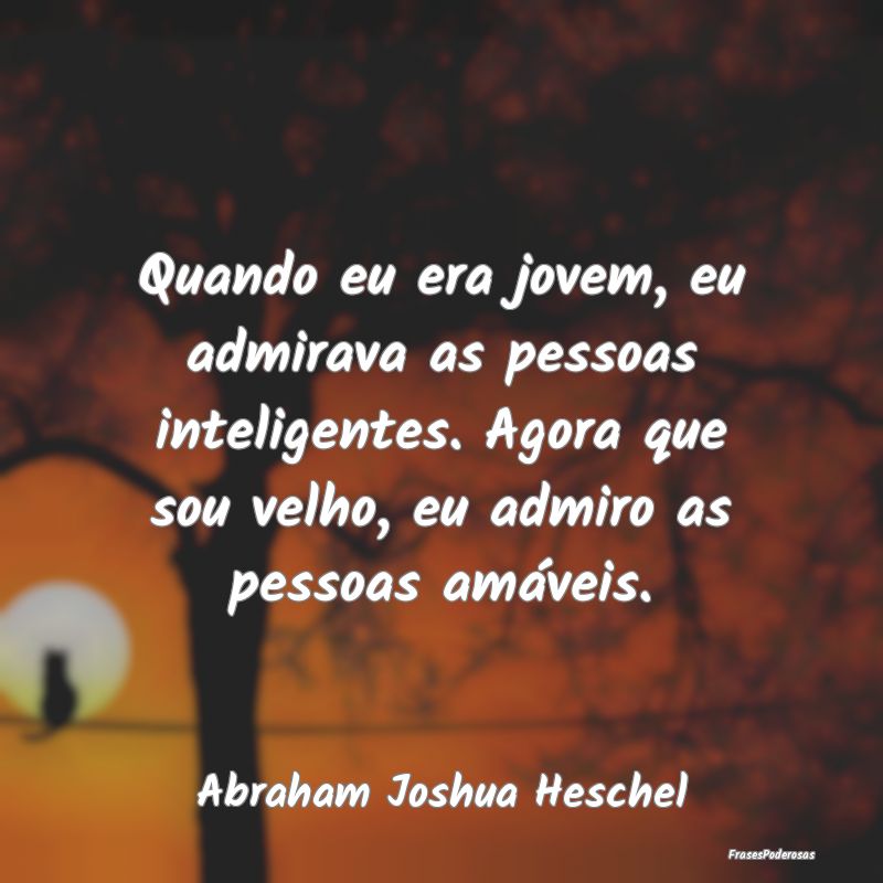 Quando eu era jovem, eu admirava as pessoas inteli...