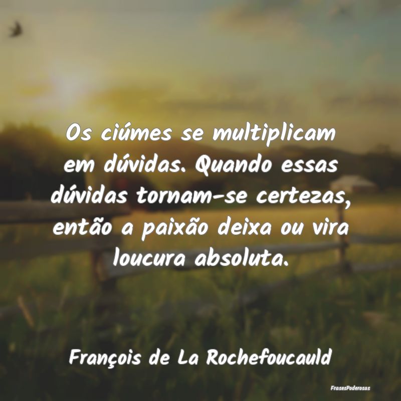Os ciúmes se multiplicam em dúvidas. Quando essa... Os ciúmes se multiplicam em dúvidas. Quando essa...