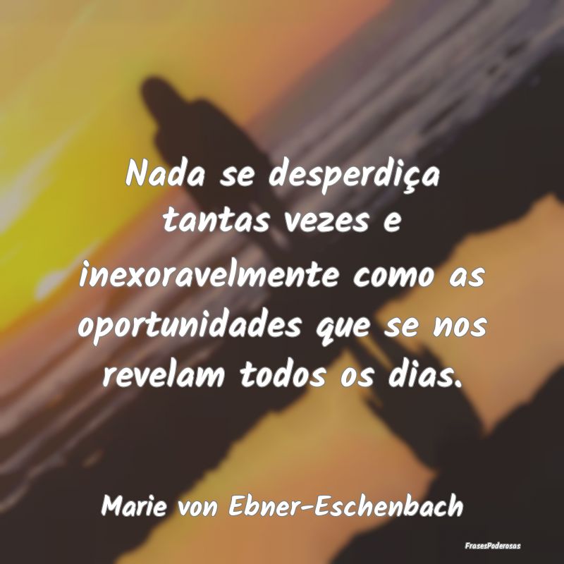 Nada se desperdiça tantas vezes e inexoravelmente... Nada se desperdiça tantas vezes e inexoravelmente...