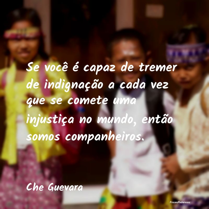 Se você é capaz de tremer de indignação a cada... Se você é capaz de tremer de indignação a cada...
