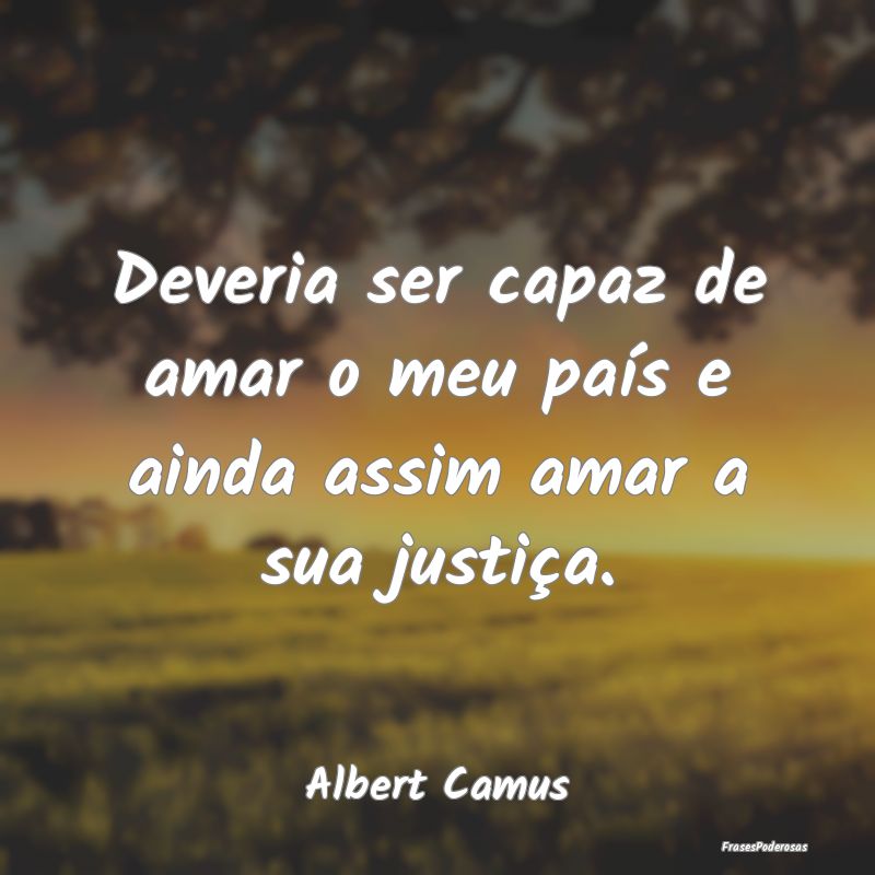 Deveria ser capaz de amar o meu país e ainda assi...