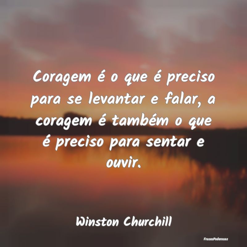 Coragem é o que é preciso para se levantar e fal... Coragem é o que é preciso para se levantar e fal...