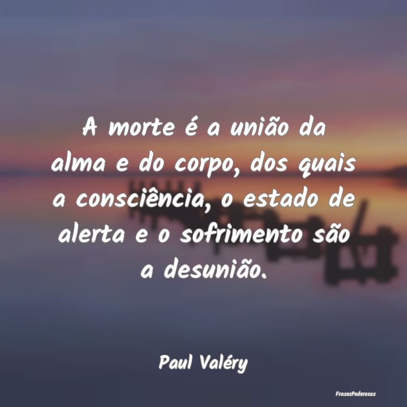 A morte é a união da alma e do corpo, dos quais ... A morte é a união da alma e do corpo, dos quais ...