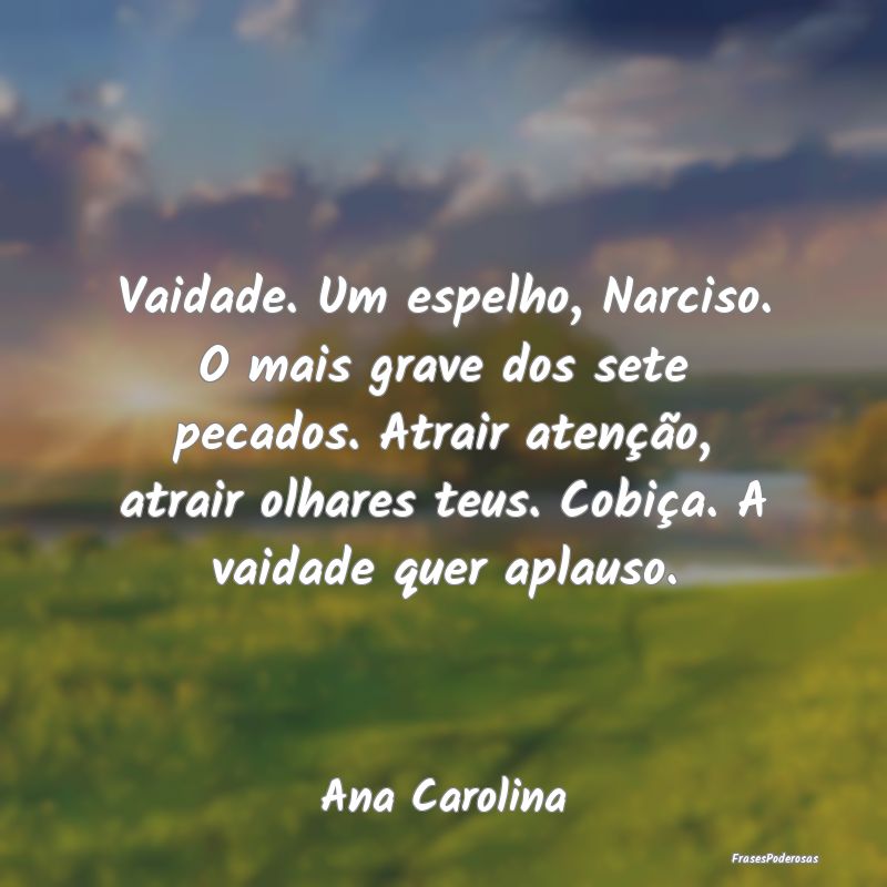 Vaidade. Um espelho, Narciso. O mais grave dos set... Vaidade. Um espelho, Narciso. O mais grave dos set...