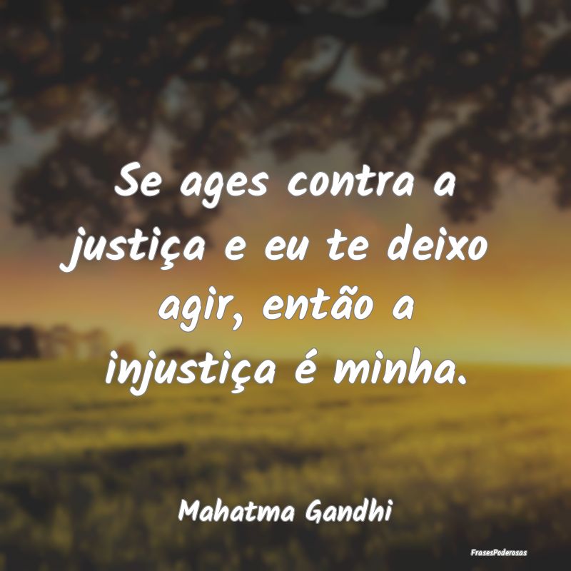 Se ages contra a justiça e eu te deixo agir, entÃ... Se ages contra a justiça e eu te deixo agir, entÃ...