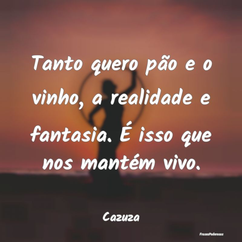 Tanto quero pão e o vinho, a realidade e fantasia...