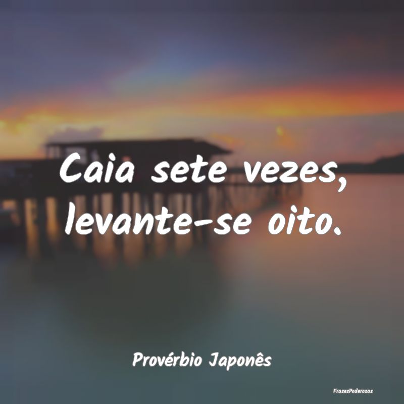 Caia sete vezes, levante-se oito....