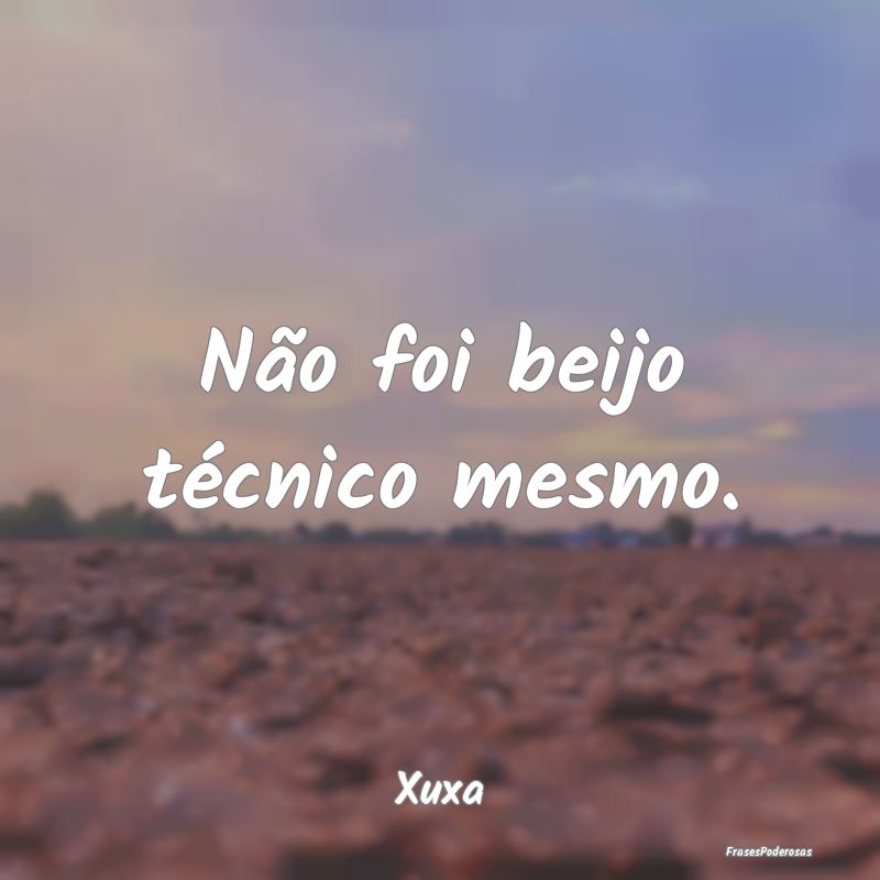 Não foi beijo técnico mesmo....