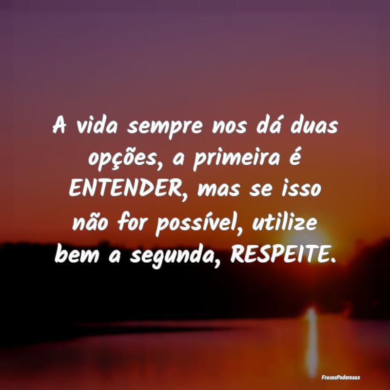 A vida sempre nos dá duas opções, a primeira é... A vida sempre nos dá duas opções, a primeira é...