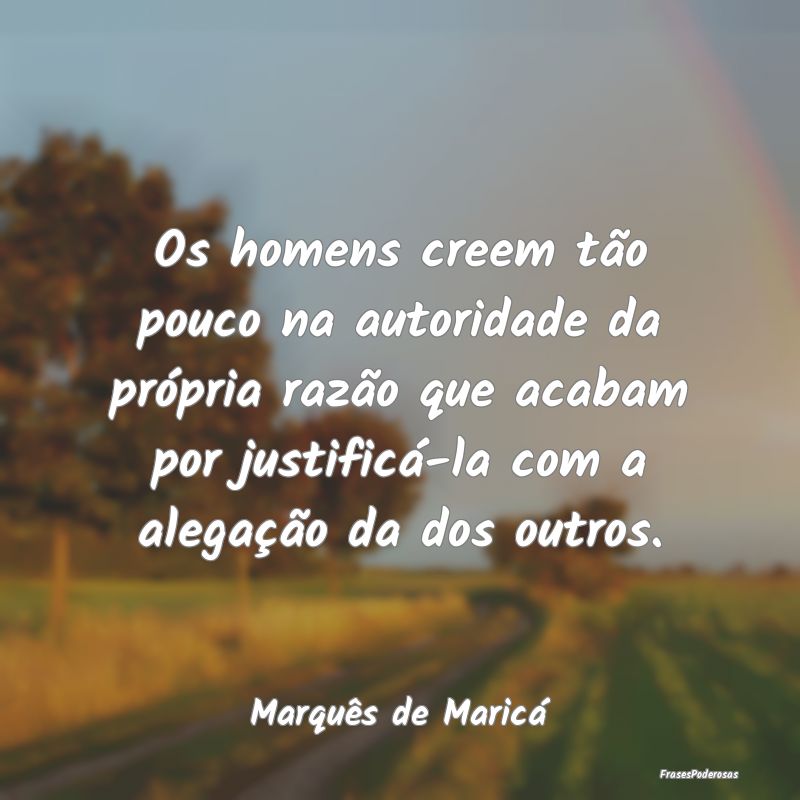 Os homens creem tão pouco na autoridade da própr... Os homens creem tão pouco na autoridade da própr...