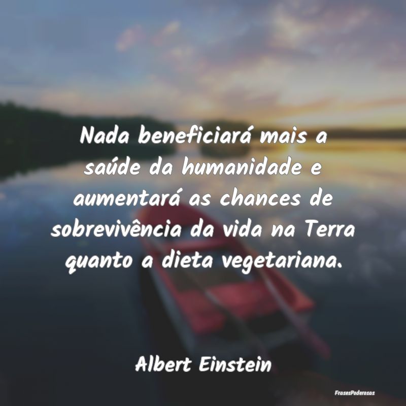 Nada beneficiará mais a saúde da humanidade e au... Nada beneficiará mais a saúde da humanidade e au...