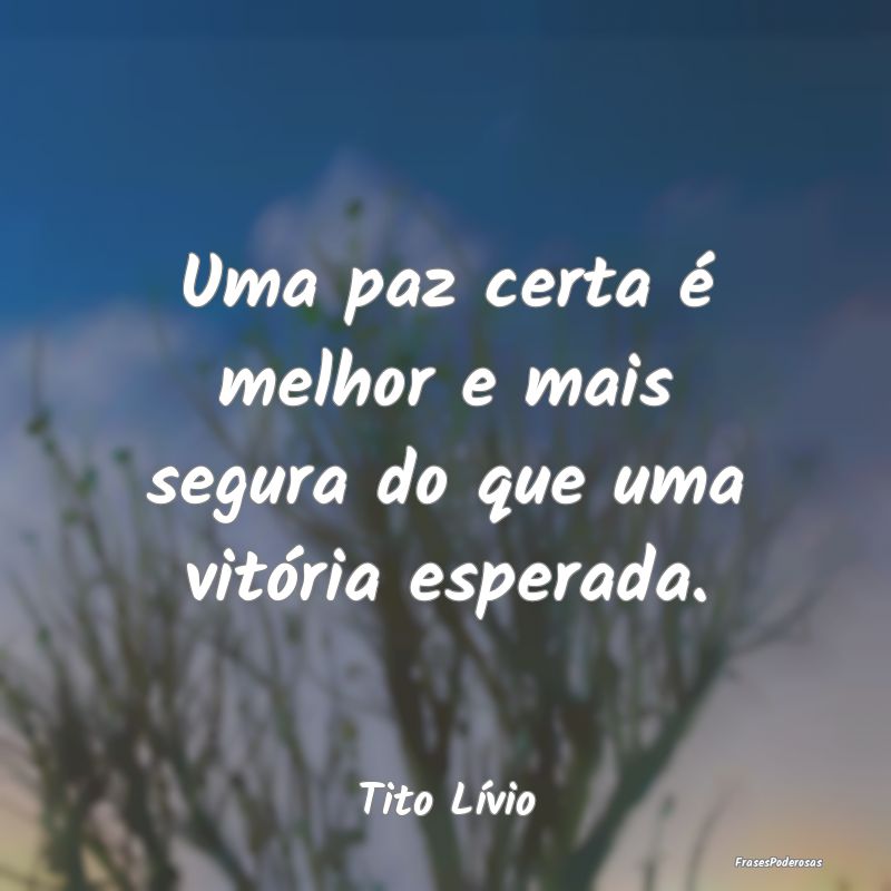 Uma paz certa é melhor e mais segura do que uma v...