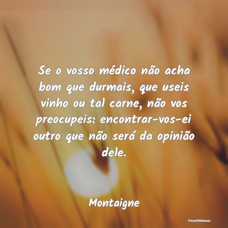 Se o vosso médico não acha bom que durmais, que ... Se o vosso médico não acha bom que durmais, que ...