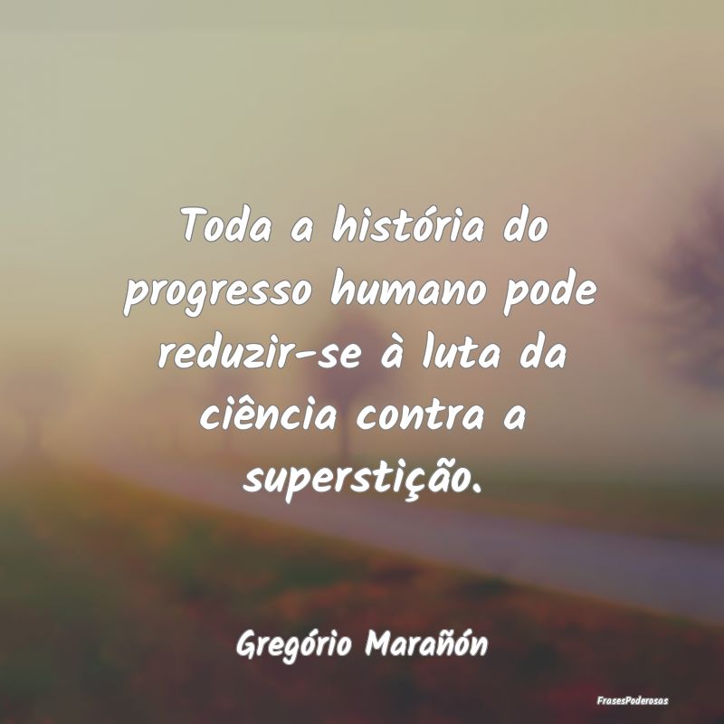 Toda a história do progresso humano pode reduzir-... Toda a história do progresso humano pode reduzir-...