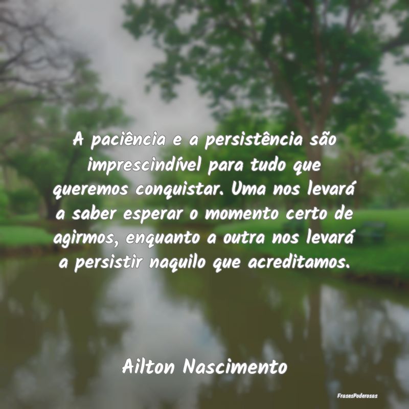 A paciência e a persistência são imprescindíve... A paciência e a persistência são imprescindíve...