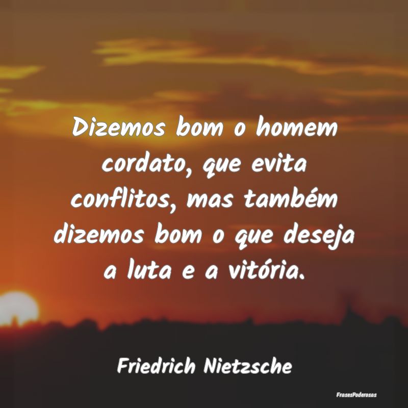 Dizemos bom o homem cordato, que evita conflitos, ... Dizemos bom o homem cordato, que evita conflitos, ...