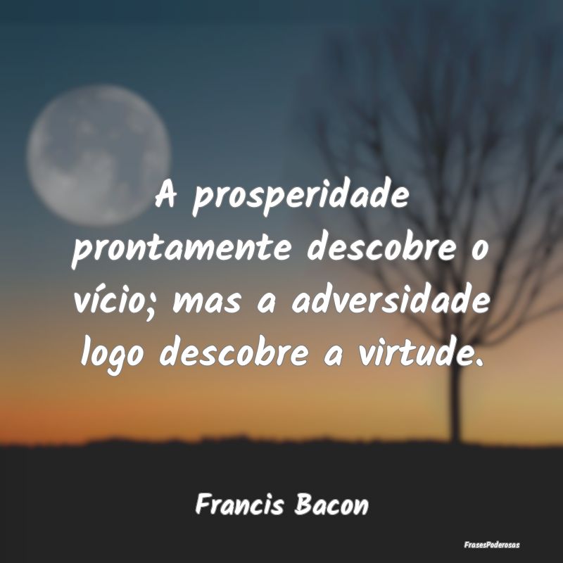 A prosperidade prontamente descobre o vício; mas ...