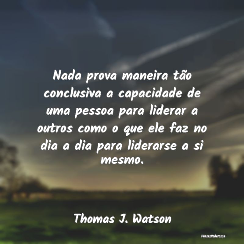 Nada prova maneira tão conclusiva a capacidade de... Nada prova maneira tão conclusiva a capacidade de...