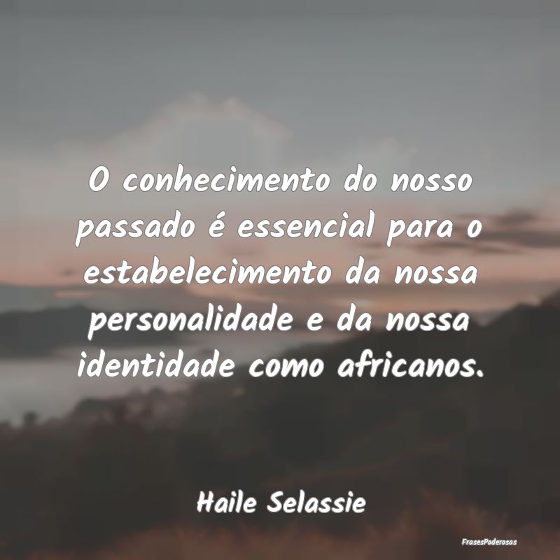 O conhecimento do nosso passado é essencial para ... O conhecimento do nosso passado é essencial para ...